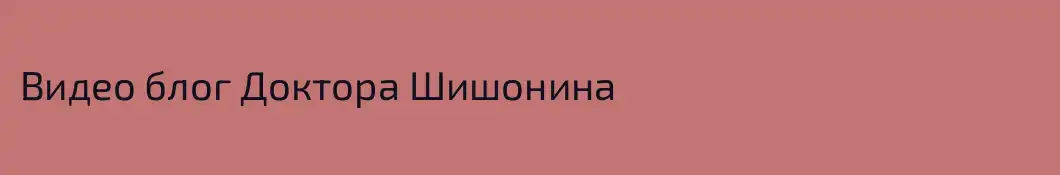 Видео блог Доктора Шишонина